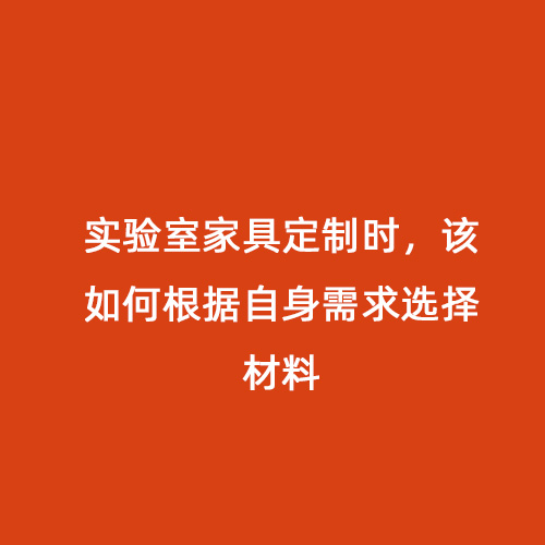 實(shí)驗(yàn)室家具定制時(shí)，該如何根據(jù)自身需求選擇材料