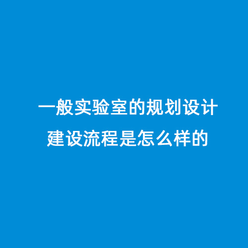 一般實驗室的規(guī)劃設(shè)計建設(shè)流程是怎么樣的