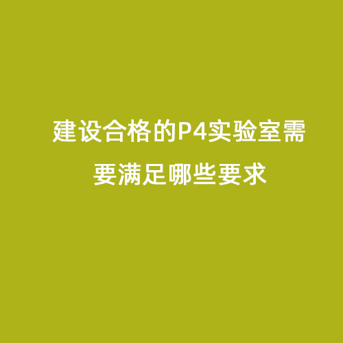 建設(shè)合格的P4實驗室需要滿足哪些要求